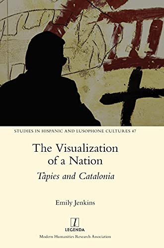 The Visualization of a Nation: Tàpies and Catalonia (Studies in Hispanic and Lusophone Cultures, Band 47)