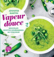 Vapeur douce. Vol. 2. Nouvelles recettes gourmandes au vitaliseur