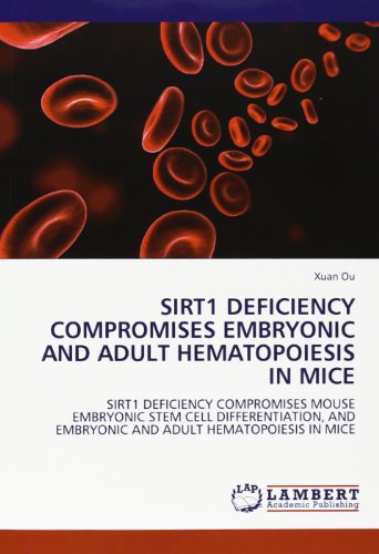 SIRT1 DEFICIENCY COMPROMISES EMBRYONIC AND ADULT HEMATOPOIESIS IN MICE: SIRT1 DEFICIENCY COMPROMISES MOUSE EMBRYONIC STEM CELL DIFFERENTIATION, AND EMBRYONIC AND ADULT HEMATOPOIESIS IN MICE