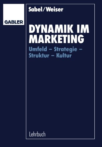 Dynamik im Marketing: Umfeld - Strategie - Struktur - Kultur