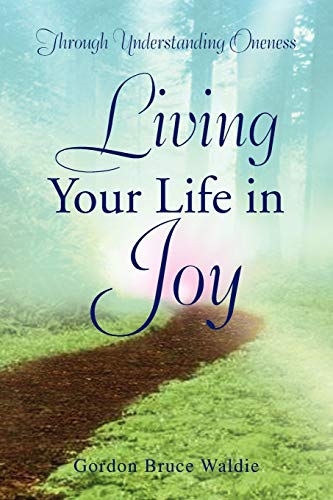 Living Your Life in Joy: Through Understanding Oneness