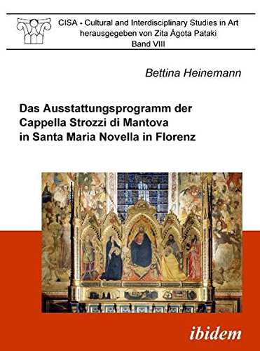 Das Ausstattungsprogramm der Cappella Strozzi di Mantova in Santa Maria Novella in Florenz (CISA - Cultural and Interdisciplinary Studies in Art)