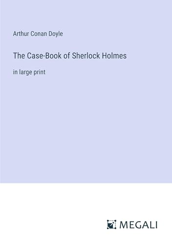 The Case-Book of Sherlock Holmes: in large print