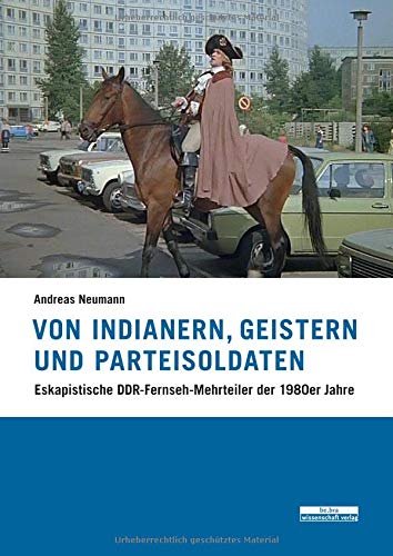 Von Indianern, Geistern und Parteisoldaten: Eskapistische DDR-Fernsehmehrteiler der 1980er Jahre