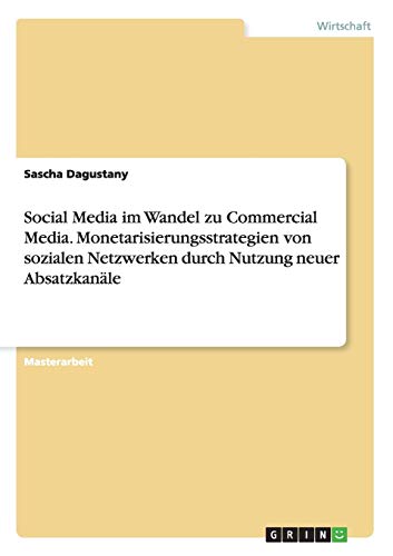 Social Media im Wandel zu Commercial Media. Monetarisierungsstrategien von sozialen Netzwerken durch Nutzung neuer Absatzkanäle