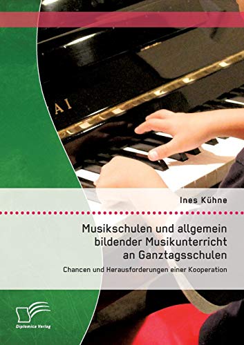 Musikschulen und allgemein bildender Musikunterricht an Ganztagsschulen: Chancen und Herausforderungen einer Kooperation