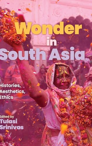 Wonder in South Asia: Histories, Aesthetics, Ethics (Suny Series in Religious Studies)