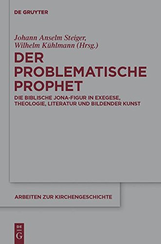 Der problematische Prophet: Die biblische Jona-Figur in Exegese, Theologie, Literatur und Bildender Kunst (Arbeiten zur Kirchengeschichte, Band 118)