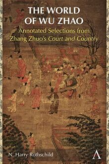 The World of Wu Zhao: Annotated Selections from Zhang Zhuo's Court and Country