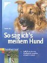 So sag ich's meinem Hund: Bedürfnisse erkennen, Hundesprache verstehen, erfolgreich erziehen