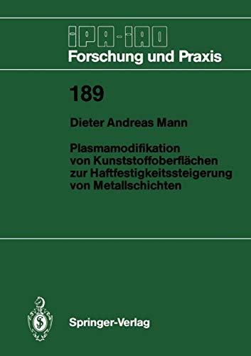 Plasmamodifikation von Kunststoffoberflächen zur Haftfestigkeitssteigerung von Metallschichten (Ipa-Iao - Forschung und Praxis) (German Edition) (IPA-IAO - Forschung und Praxis, 189, Band 189)