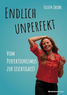 Endlich unperfekt: Vom Perfektionismus zur Leichtigkeit