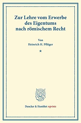 Zur Lehre vom Erwerbe des Eigentums nach römischem Recht. (Duncker & Humblot reprints)