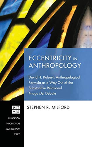 Eccentricity in Anthropology: David H. Kelsey's Anthropological Formula as a Way Out of the Substantive-Relational Imago Dei Debate (Princeton Theological Monograph, Band 238)