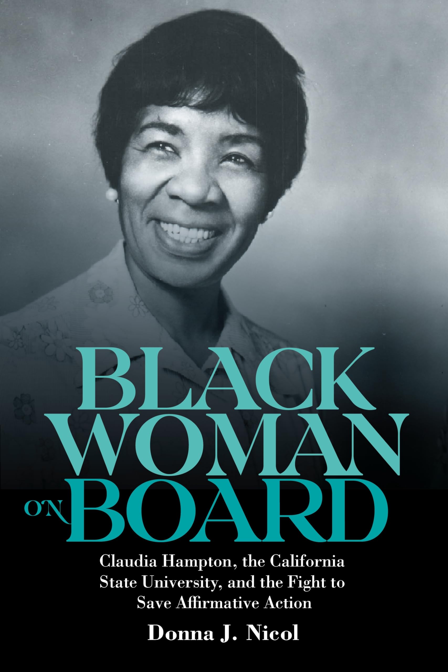 Black Woman on Board: Claudia Hampton, the California State University, and the Fight to Save Affirmative Action (Gender and Race in American History, 9)