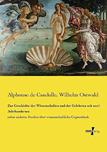Zur Geschichte der Wissenschaften und der Gelehrten seit zwei Jahrhunderten: nebst anderen Studien über wissenschaftliche Gegenstände