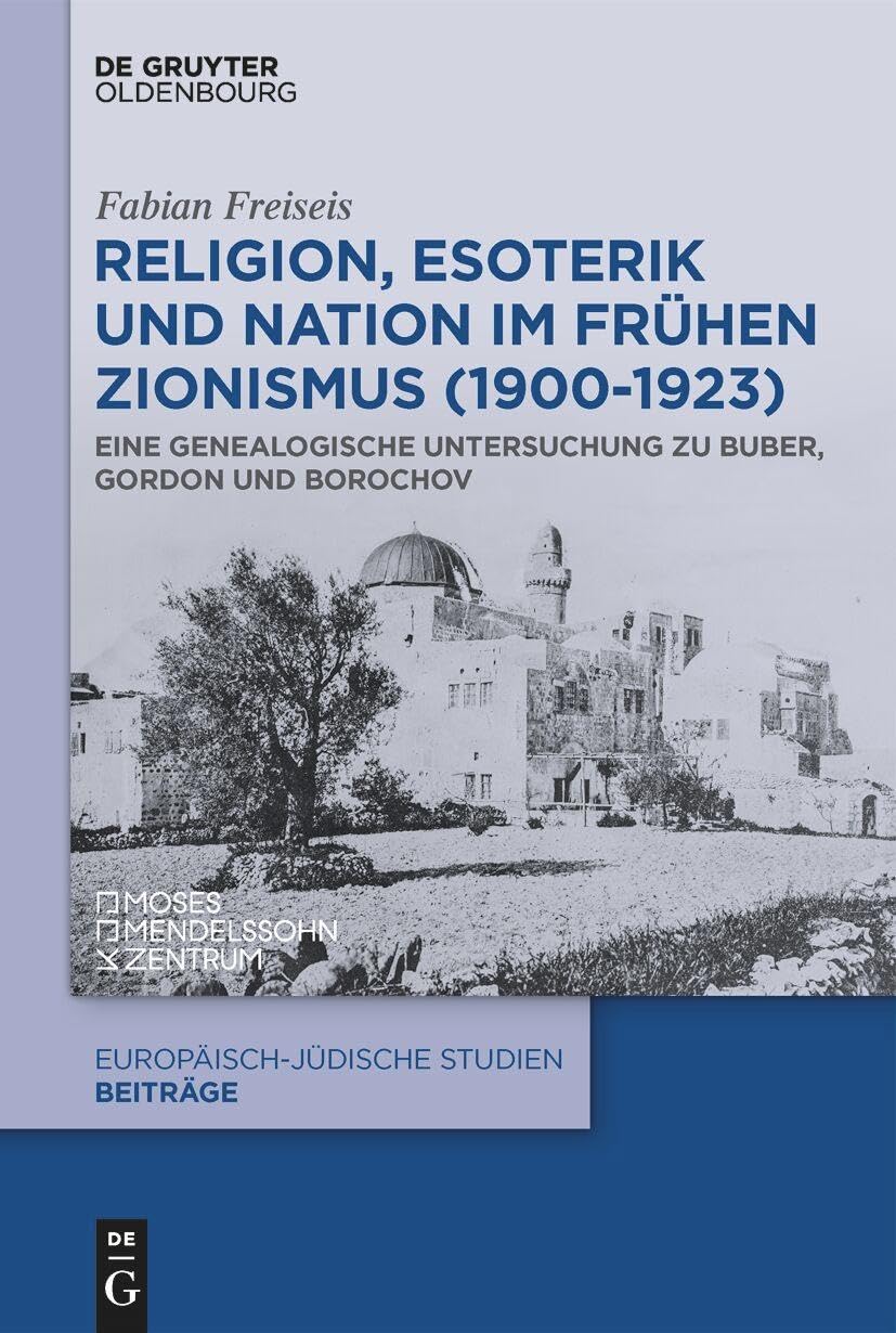 Religion, Esoterik und Nation im frühen Zionismus (1900-1923): Eine genealogische Untersuchung zu Buber, Gordon und Borochov (Europäisch-jüdische Studien – Beiträge, 72)
