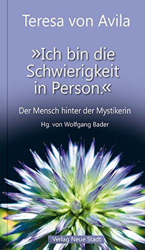 Ich bin die Schwierigkeit in Person.: Der Mensch hinter der Mystikerin (Spiritualität)