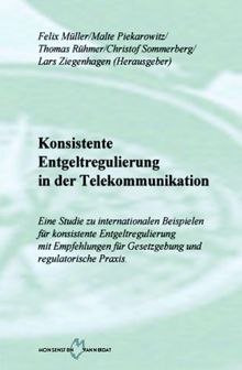 Konsistente Entgeltregulierung in der Telekommunikation. Eine Studie zu internationalen Beispielen für konsistente Entgeltregulierung mit Empfehlungen für Gesetzgebung und regulatorische Praxis