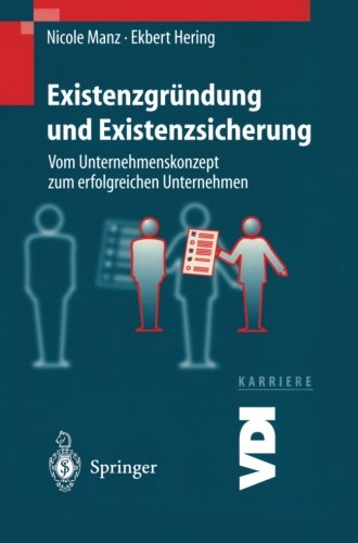 Existenzgründung und Existenzsicherung: Vom Unternehmenskonzept Zum Erfolgreichen Unternehmen (VDI-Buch / VDI-Karriere)