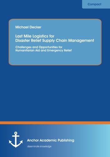 Last Mile Logistics for Disaster Relief Supply Chain Management: Challenges and Opportunities for Humanitarian Aid and Emergency Relief