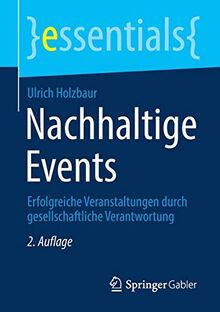 Nachhaltige Events: Erfolgreiche Veranstaltungen durch gesellschaftliche Verantwortung (essentials)