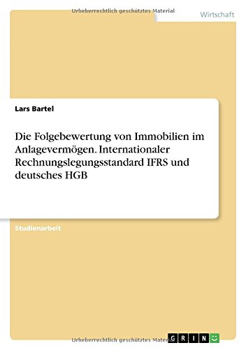 Die Folgebewertung von Immobilien im Anlagevermögen. Internationaler Rechnungslegungsstandard IFRS und deutsches HGB