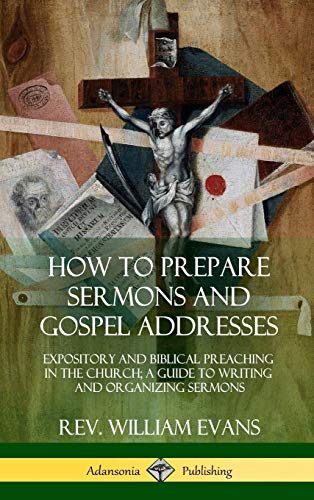 How to Prepare Sermons and Gospel Addresses: Expository and Biblical Preaching in the Church; A Guide to Writing and Organizing Sermons (Hardcover)