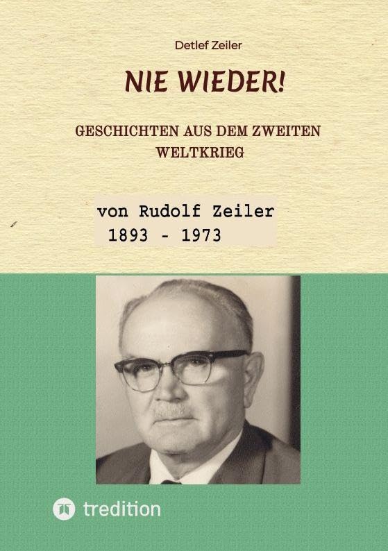 Nie wieder!: Geschichten aus dem Zweiten Weltkrieg - erzählt von Rudolf Zeiler (1893 - 1973)