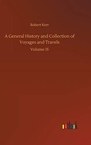 A General History and Collection of Voyages and Travels: Volume 15