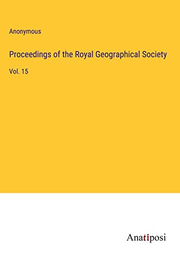 Proceedings of the Royal Geographical Society: Vol. 15