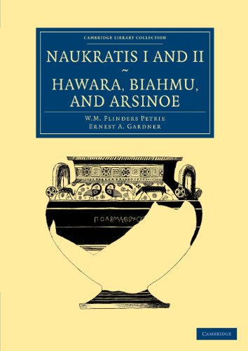 Naukratis I and II, Hawara, Biahmu, and Arsinoe (Cambridge Library Collection - Egyptology)