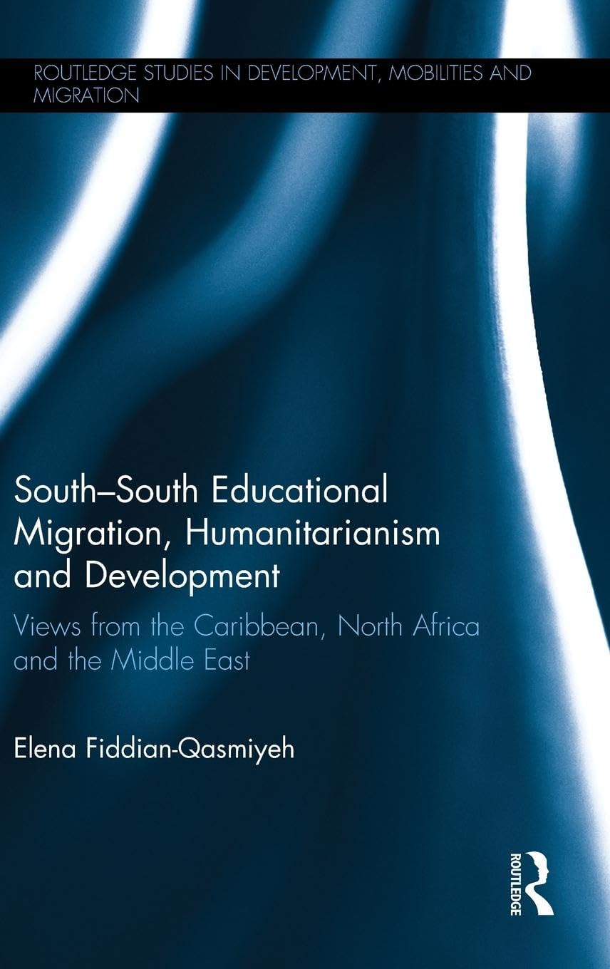 South-South Educational Migration, Humanitarianism and Development: Views from the Caribbean, North Africa and the Middle East (Routledge Studies in Development, Mobilities and Migration)