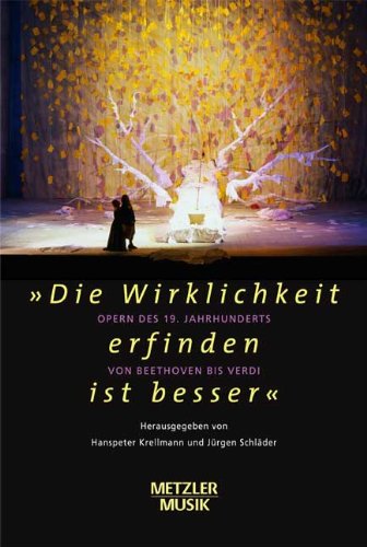 Die Wirklichkeit erfinden ist besser: Oper des 19.Jahrhunderts von Beethoven bis Verdi