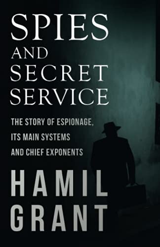 Spies and Secret Service - The Story of Espionage, Its Main Systems and Chief Exponents