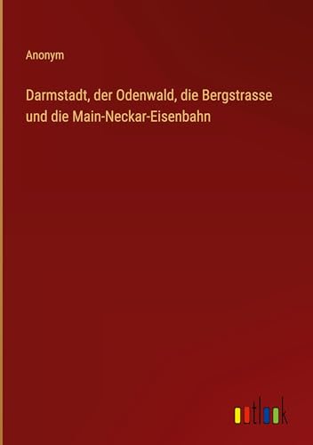 Darmstadt, der Odenwald, die Bergstrasse und die Main-Neckar-Eisenbahn