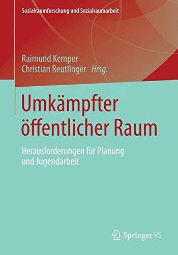 Umkämpfter öffentlicher Raum: Herausforderungen für Planung und Jugendarbeit (Sozialraumforschung und Sozialraumarbeit)