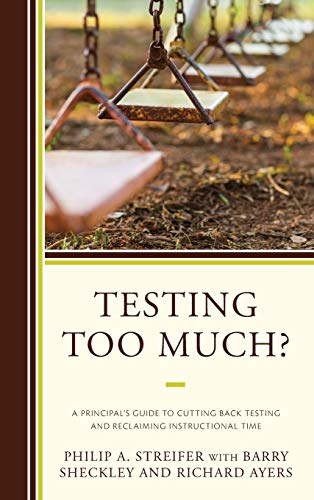 Testing Too Much?: A Principal's Guide to Cutting Back Testing and Reclaiming Instructional Time