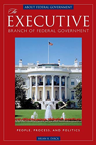 The Executive Branch of Federal Government: People, Process, and Politics (ABC-CLIO's About Federal Government)