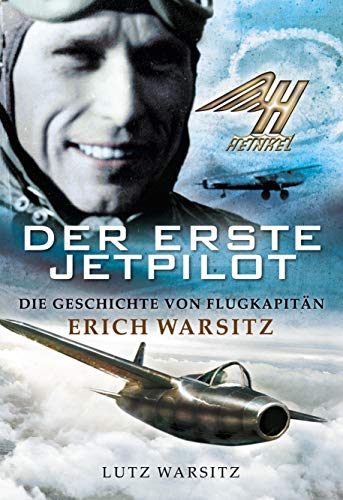Der erste Jetpilot: Die Geschichte von Flugkapitän Erich Warsitz