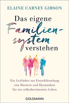 Das eigene Familiensystem verstehen: Ein Leitfaden zur Entschlüsselung von Mustern und Dynamiken für ein selbstbestimmtes Leben