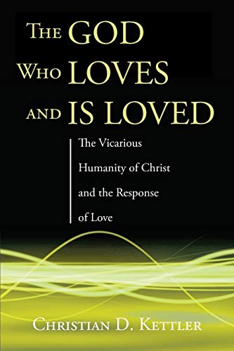 The God Who Loves and Is Loved: The Vicarious Humanity of Christ and the Response of Love