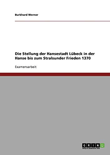 Die Stellung der Hansestadt Lübeck in der Hanse bis zum Stralsunder Frieden 1370