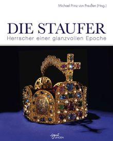 Die Staufer: Herrscher einer glanzvollen Epoche