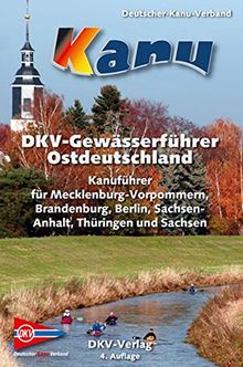 DKV-Gewässerführer für Ostdeutschland: Kanuführer für Mecklenburg-Vorpommern, Brandenburg, Berlin, Sachsen-Anhalt, Thüringen und Sachsen (DKV-Regionalführer)