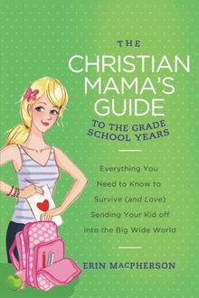 The Christian Mama's Guide to the Grade School Years