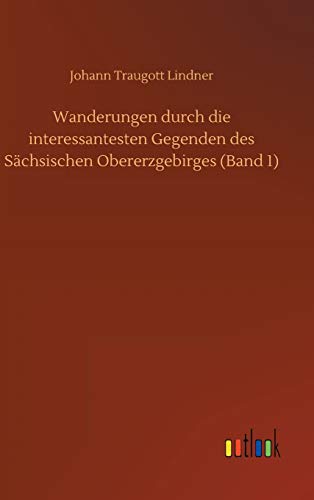 Wanderungen durch die interessantesten Gegenden des Sächsischen Obererzgebirges (Band 1)