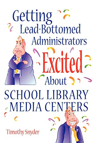 Getting Lead-Bottomed Administrators Excited about School Library Media Centers (Building Partnerships Series)