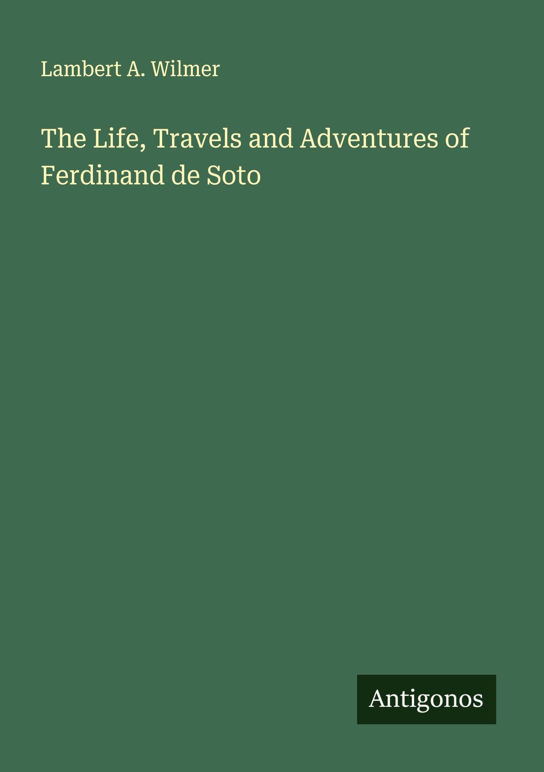 The Life, Travels and Adventures of Ferdinand de Soto