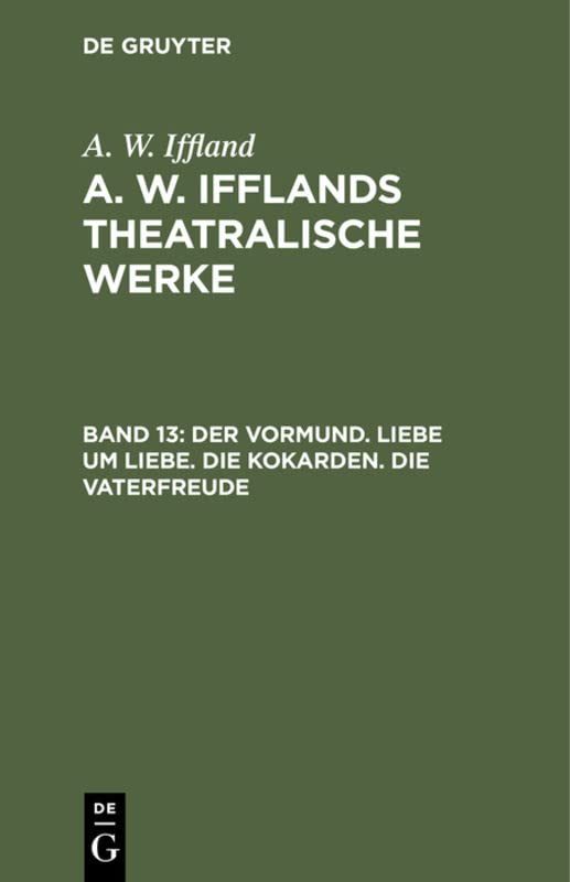 Der Vormund. Liebe um Liebe. Die Kokarden. Die Vaterfreude (A. W. Iffland: A. W. Ifflands theatralische Werke)